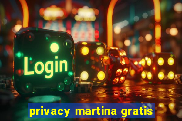 privacy martina gratis